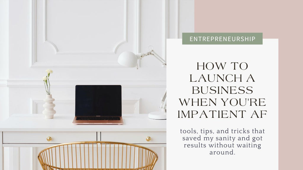 How To Launch A Business When You're Impatient AF